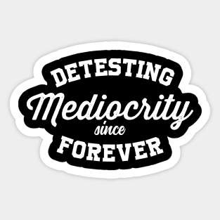 Detesting Mediocrity Since Forever Sticker